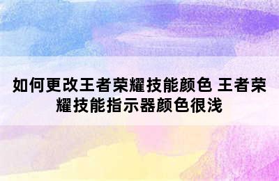 如何更改王者荣耀技能颜色 王者荣耀技能指示器颜色很浅